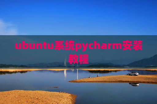 ubuntu系统pycharm安装教程 ubuntu系统pycharm安装教程